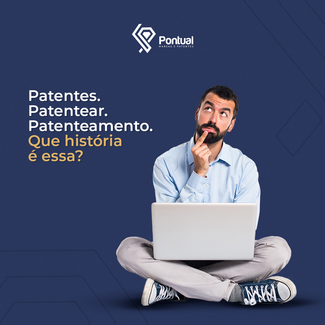 Patentes. Patentear. Patenteamento. Que história é essa?