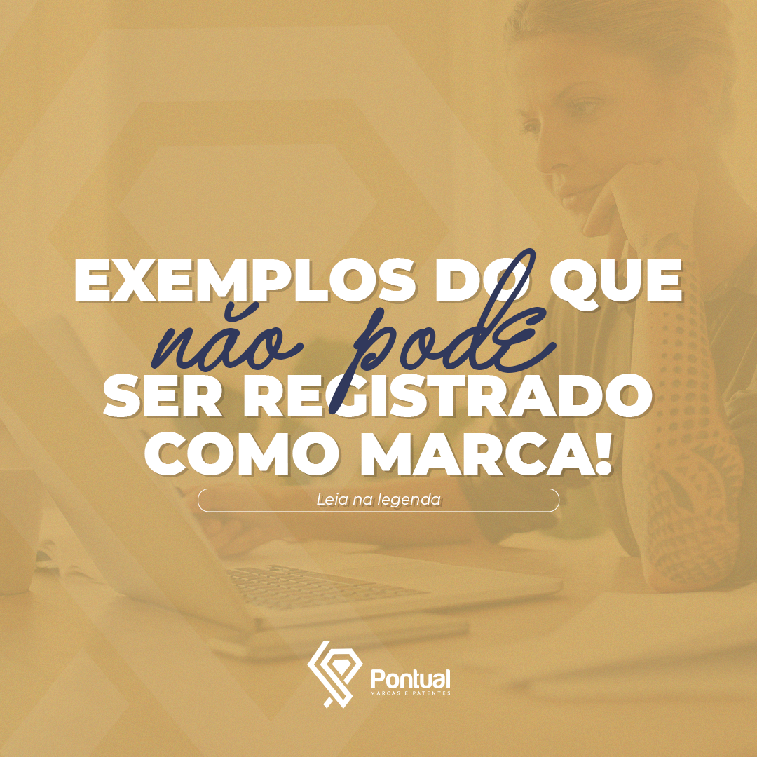 Exemplos do que não pode ser registrado como marca!