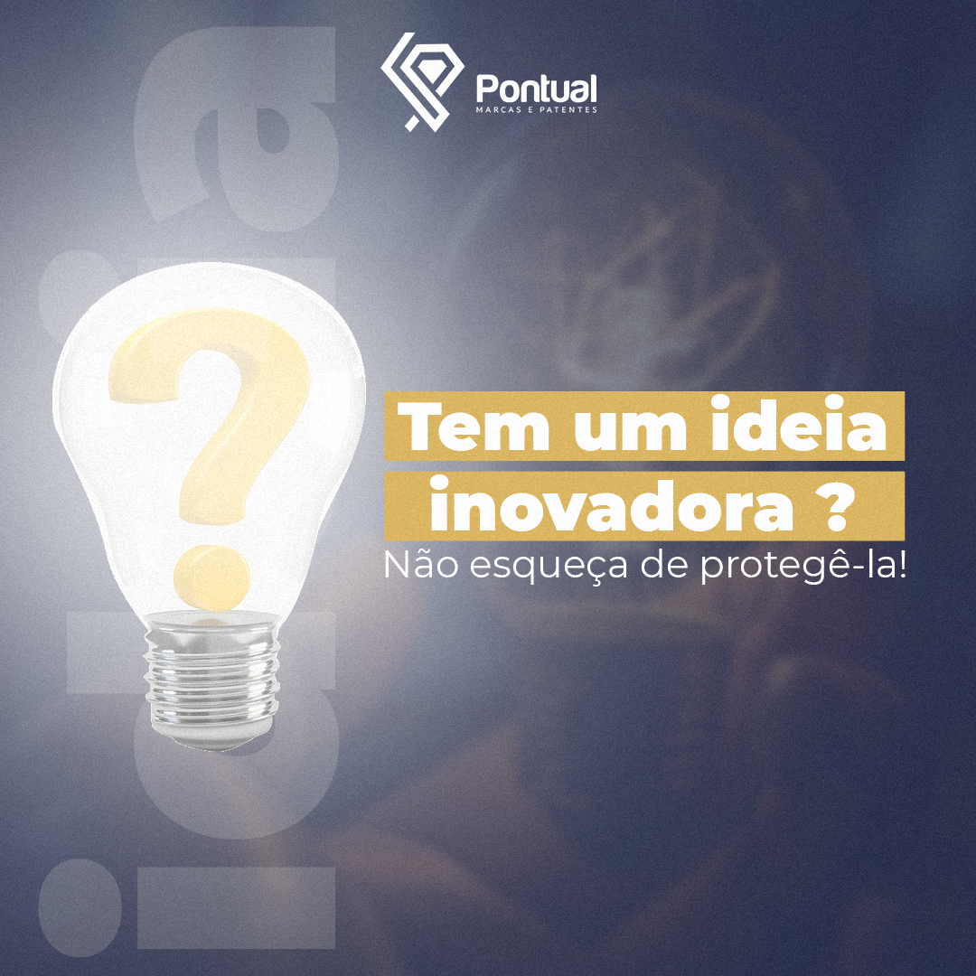 Tem uma ideia inovadora?   Não esqueça de protegê-la!