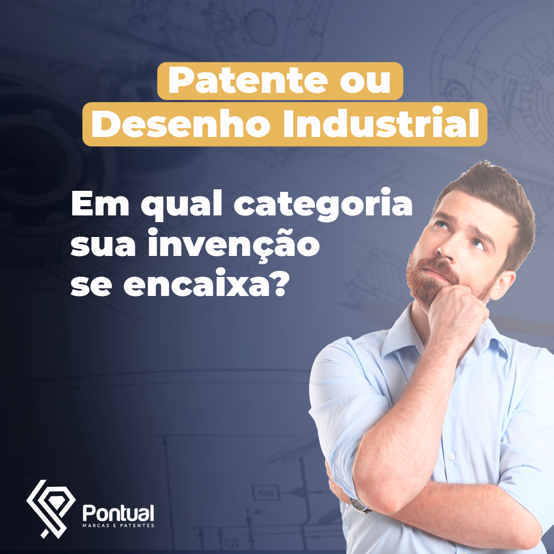 Patente ou Desenho Industrial    Em qual categoria sua invenção se encaixa?